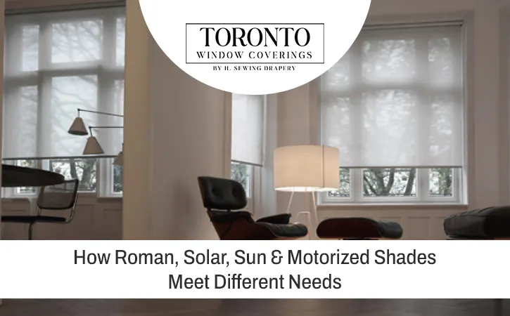 How Roman, Solar, Sun & Motorized Shades Meet Different Needs